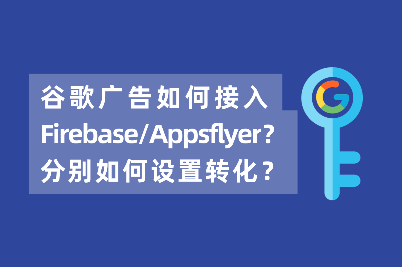 谷歌广告怎样接入Firebase或Appsflyer？若是同时接入AF和Firebase，怎样设置下载装置的转化？