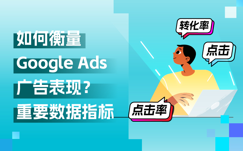 Google Ads外洋广告投放，关注哪些数据指标来权衡广告体现？